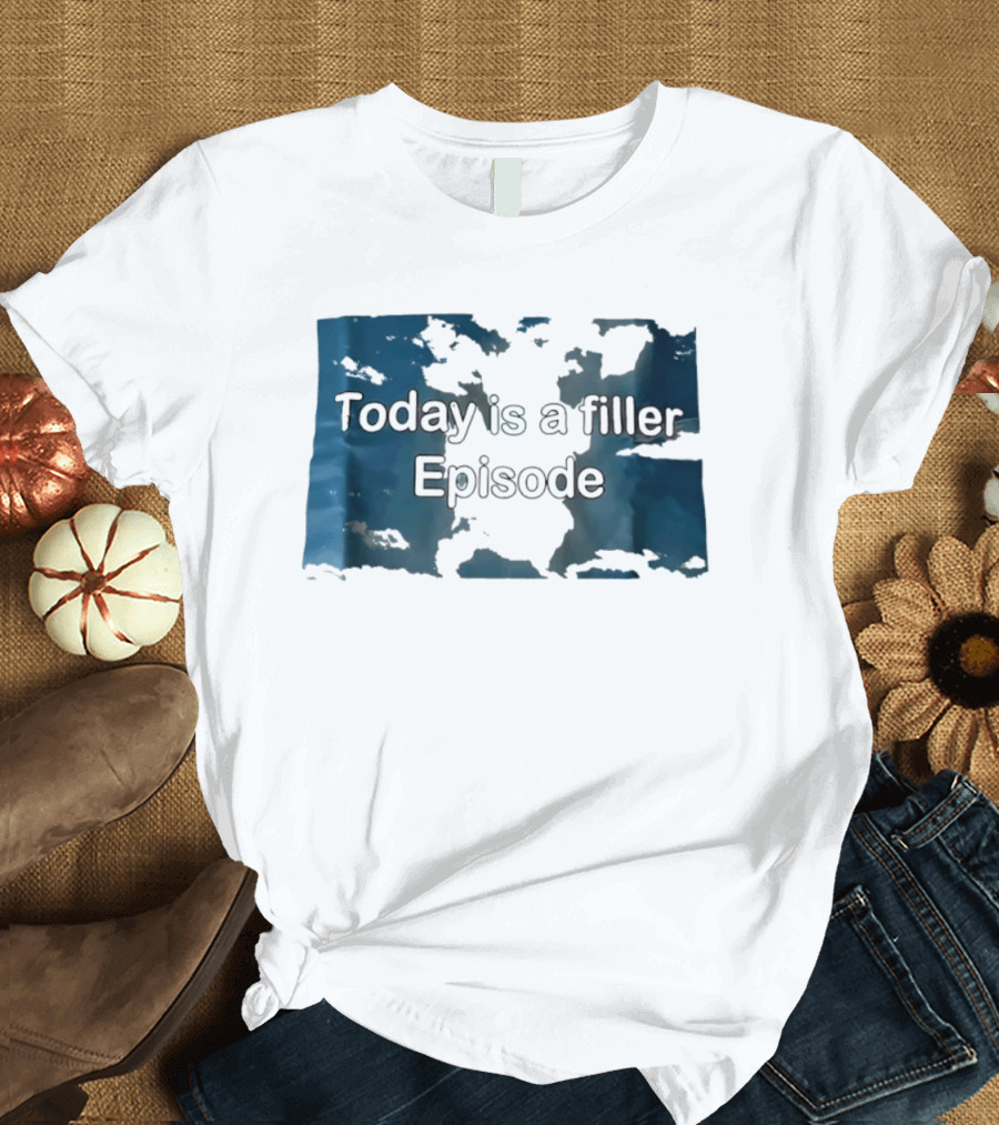 Today Is A Filler Episode Lazy Day Relatable T-Shirt