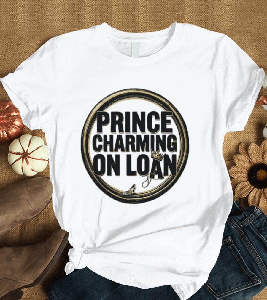 Prince Charming On Loan Fairytale Cinderella Slipper And Crown T-Shirt