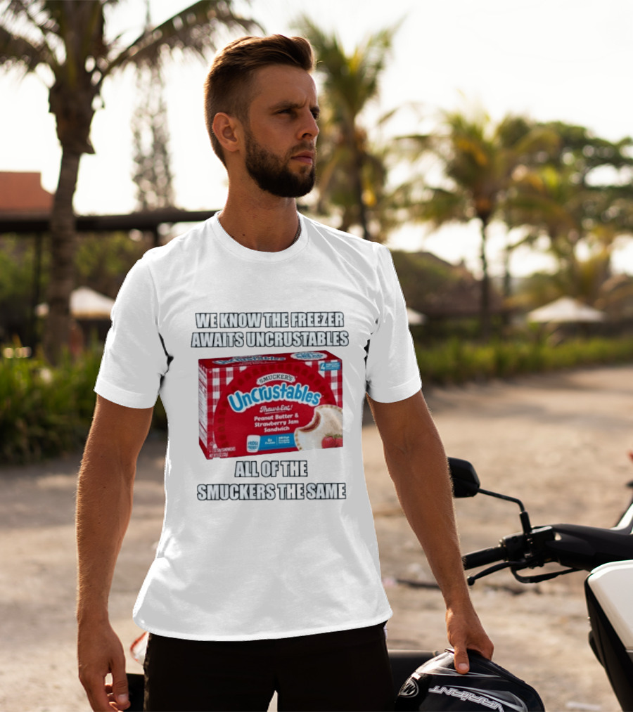 We Know The Freezer Awaits Smucker's Uncrustables Peanut Butter And Strawberry Jam Sandwich All Of The Smuckers The Same T-Shirt
