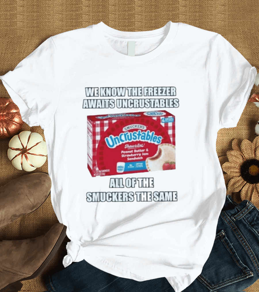 We Know The Freezer Awaits Smucker's Uncrustables Peanut Butter And Strawberry Jam Sandwich All Of The Smuckers The Same T-Shirt