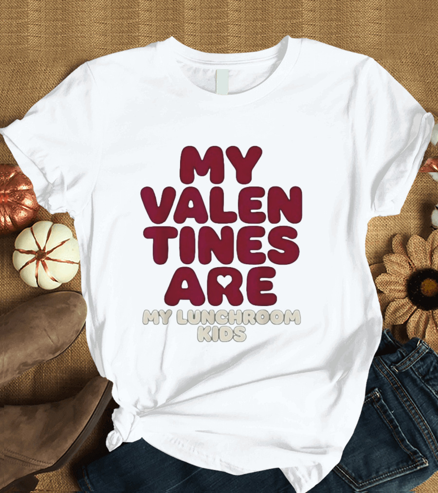 My Valentines Are My Lunchroom Kids T-Shirt