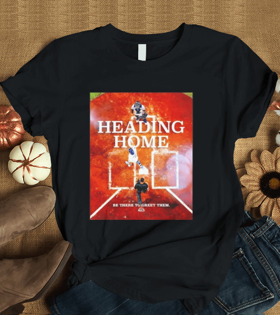Heading Home 2024 ALCS Be There To Greet Them T-Shirt