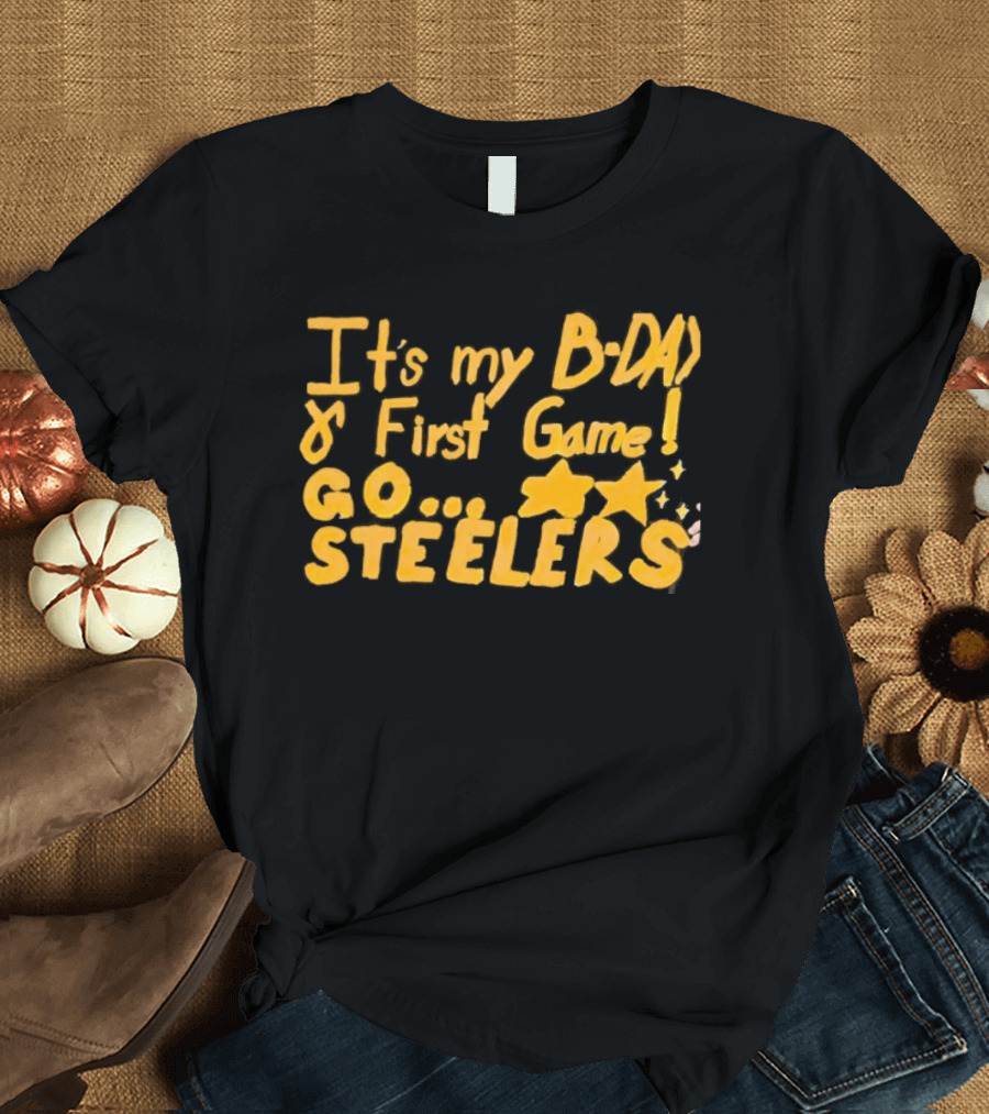 It's My BDAY First Game Go Steelers T-Shirt