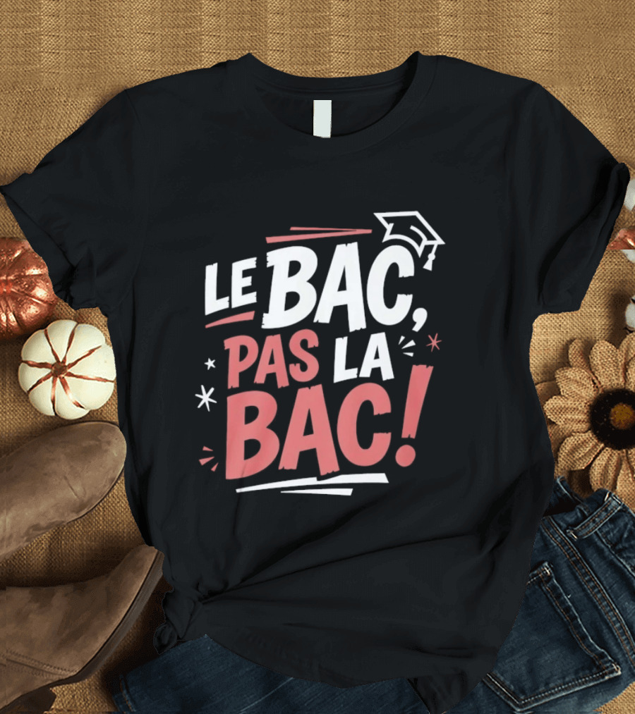 Le Bac Pas La Bac Graduation Baccalaureat Celebration Cap T-Shirt