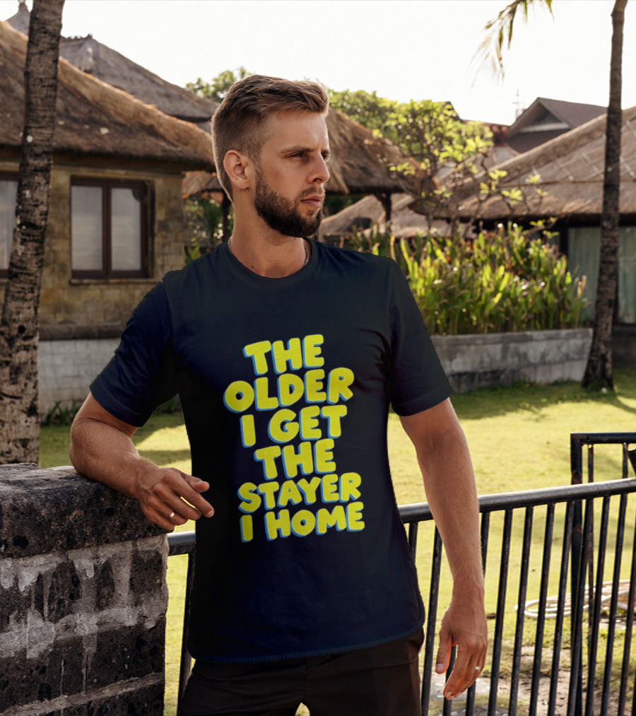 The Older I Get The Stayer I Home Introvert T-Shirt