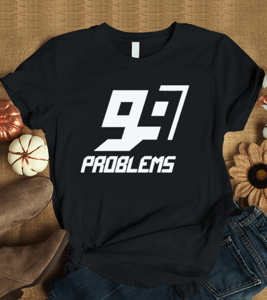 99 Problem 97 T-Shirt