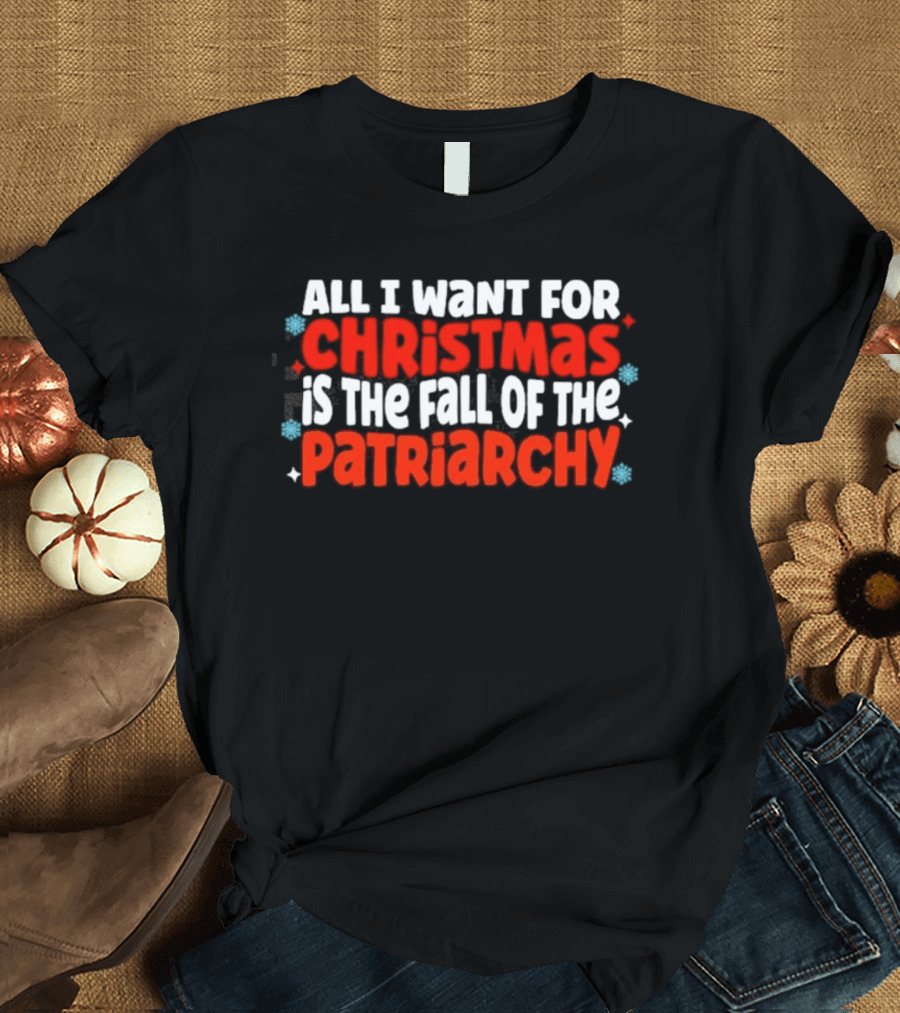 All I Want For Christmas Is The Fall Of The Patriarchy Red Text Snowflakes T-Shirt