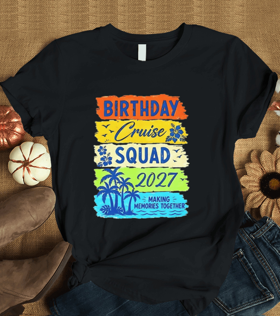 Birthday Cruise Squad 2027 Making Memories Together Tropical Adventure T-Shirt