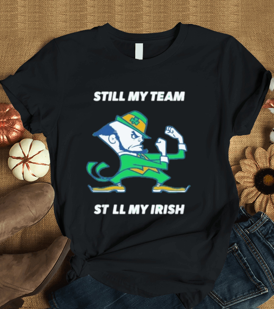 Notre Dame Fighting Irish Still My Team Still My Irish T-Shirt