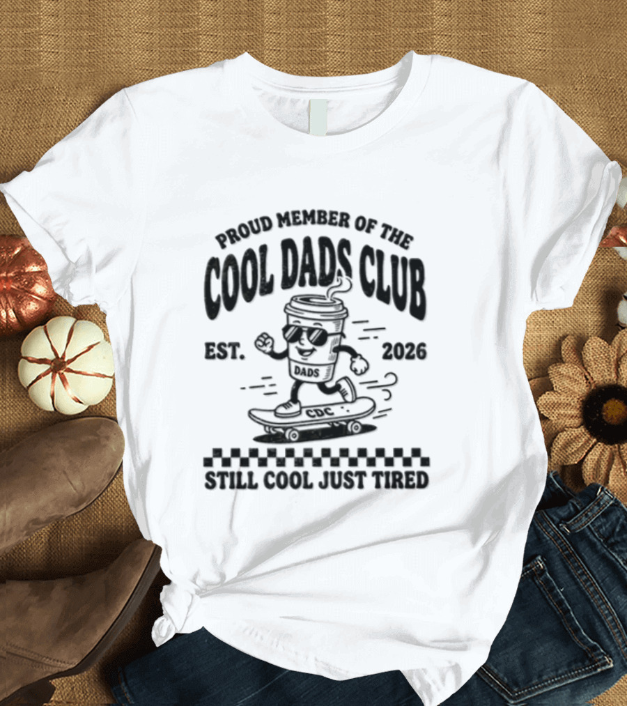 Proud Member Of The Cool Dads Club Est 2026 Still Cool Just Tired T-Shirt