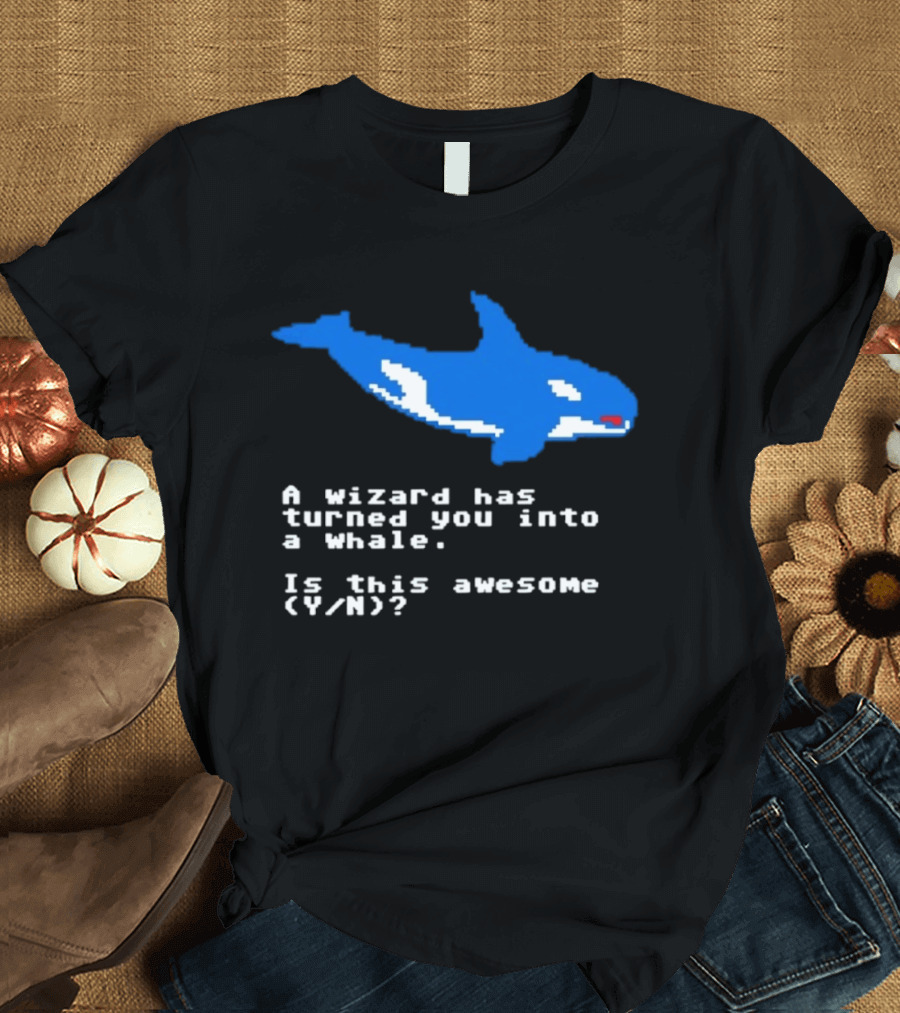 A Wizard Has Turned You Into A Whale Is This Awesome Y/N T-Shirt