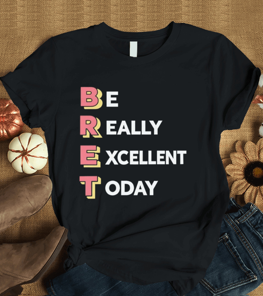 Be Really Excellent Today Positive Vibes T-Shirt