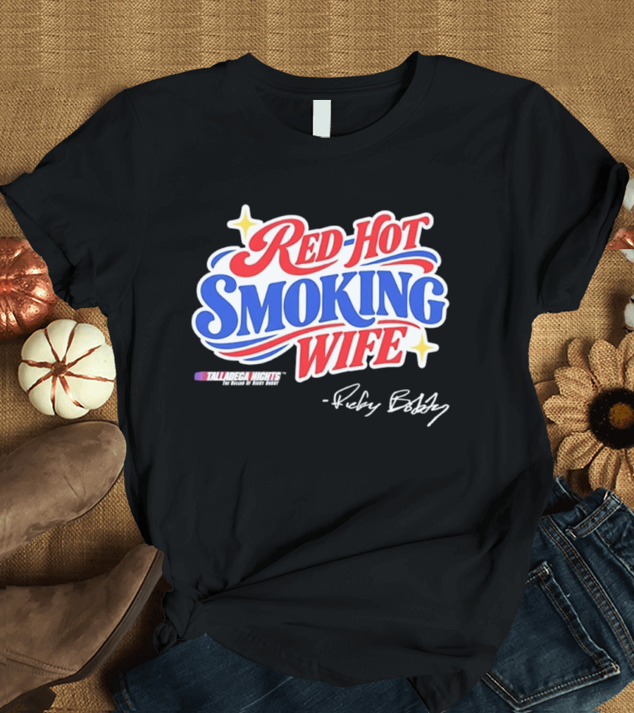 Talladega Nights Red Hot Smoking Wife Ricky Bobby Signature T-Shirt