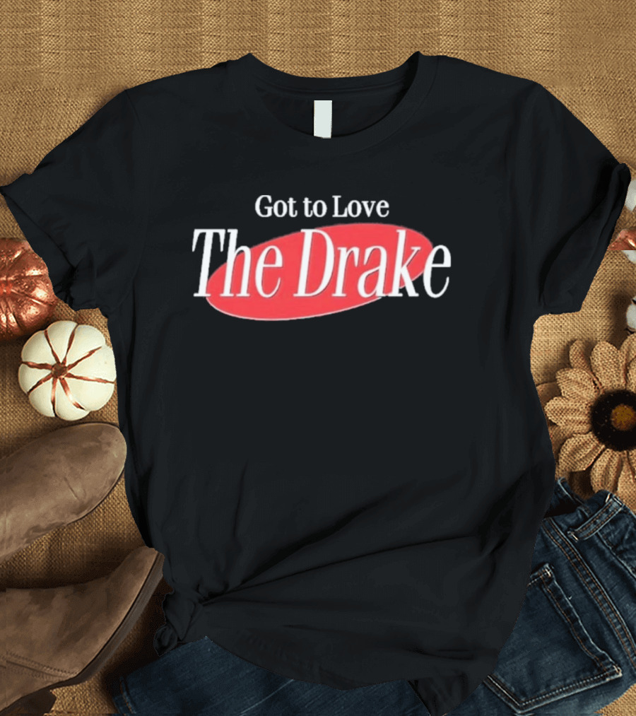 Got To Love The Drake Seinfeld T-Shirt