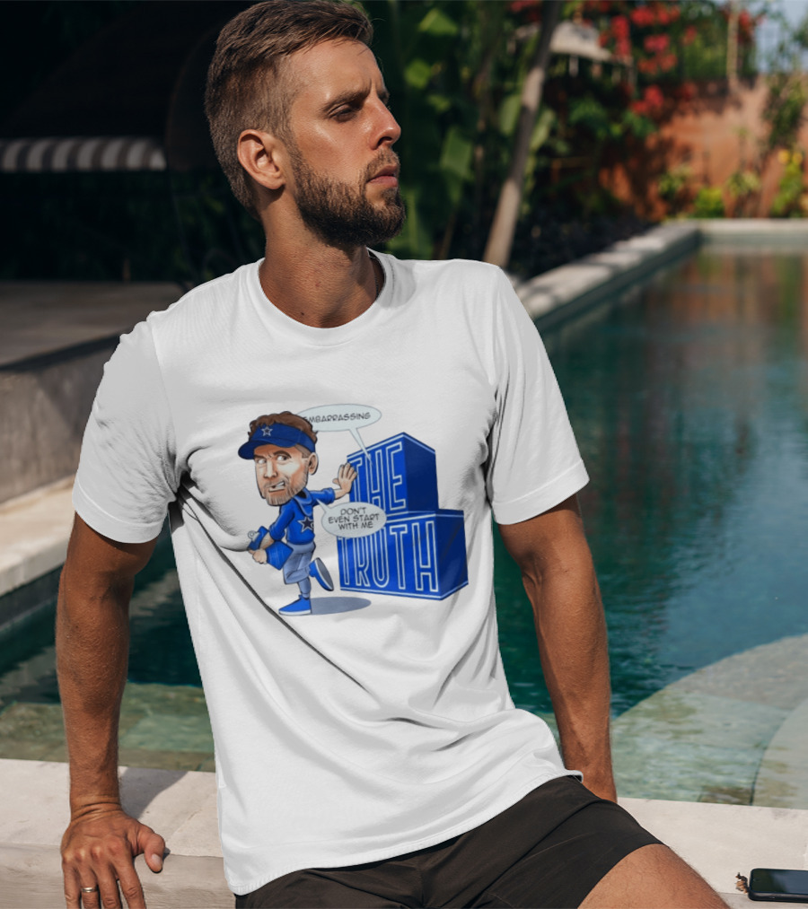 Dallas Cowboys Coach Embarrassing The Truth Don't Even Start With Me T-Shirt