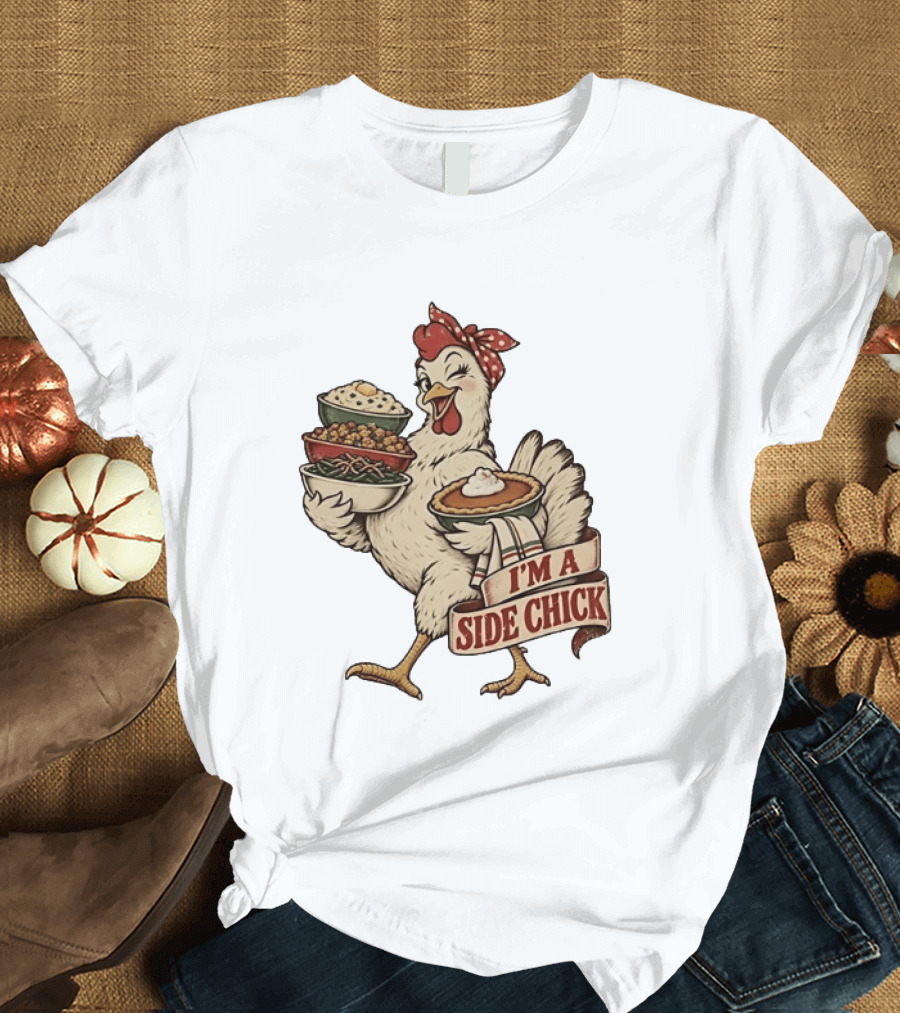 I'm A Side Chick With Thanksgiving Sides Chicken T-Shirt
