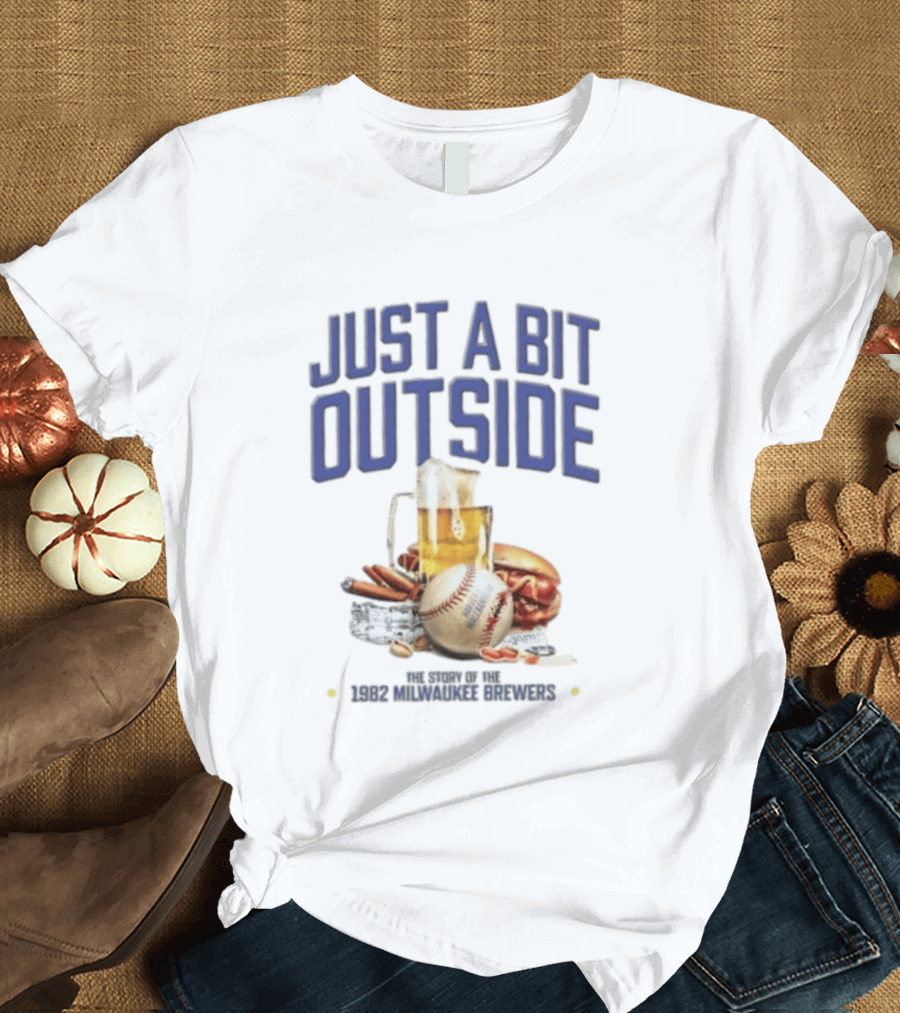 Just A Bit Outside Story Of The 1982 Milwaukee Brewers Baseball And Beer T-Shirt