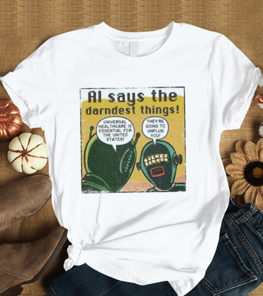 AI Says The Darndest Things Universal Healthcare Essential United States Robot Meme T-Shirt