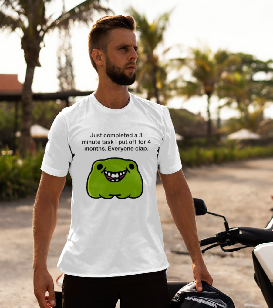 Just Completed A 3 Minute Task I Put Off For 4 Months Everyone Clap Funny Meme Blob T-Shirt