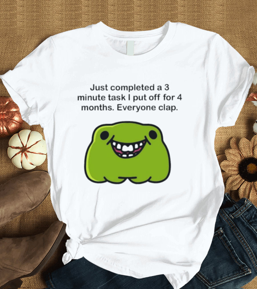 Just Completed A 3 Minute Task I Put Off For 4 Months Everyone Clap Funny Meme Blob T-Shirt