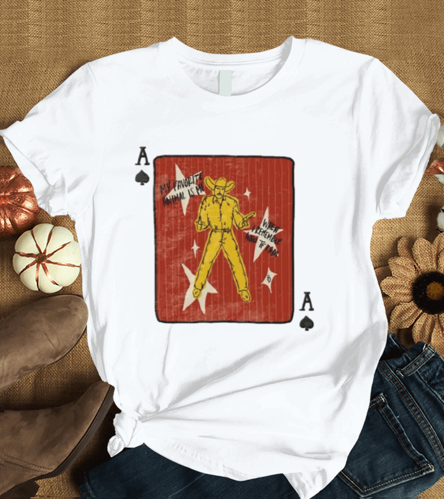 My Favorite Animal Is Me When I Remember Who TF I Am Cowboy Ace Of Spades Card T-Shirt