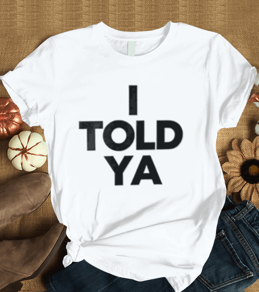I Told YA Bold Black White T-Shirt