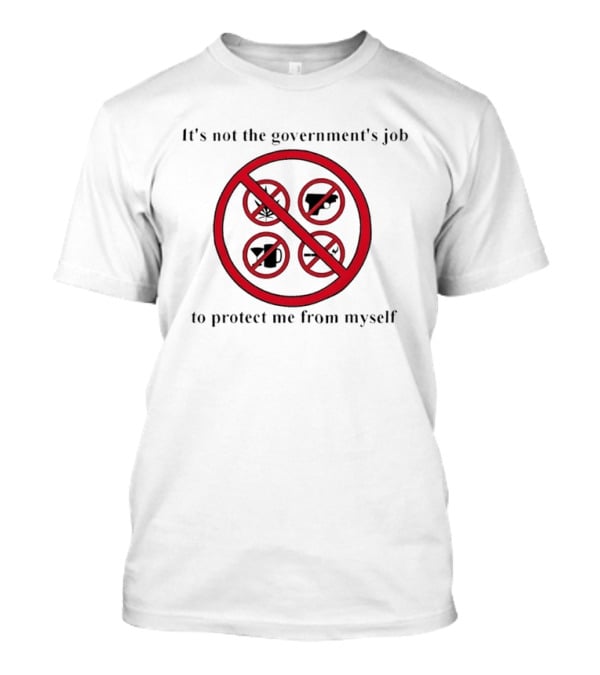 It's Not The Government's Job To Protect Me From Myself No Symbol Marijuana Gun Alcohol Food T-Shirt