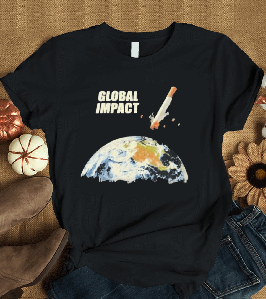 Global Impact Tobacco Killed Over Four Million People Last Year Earth Cigarette T-Shirt
