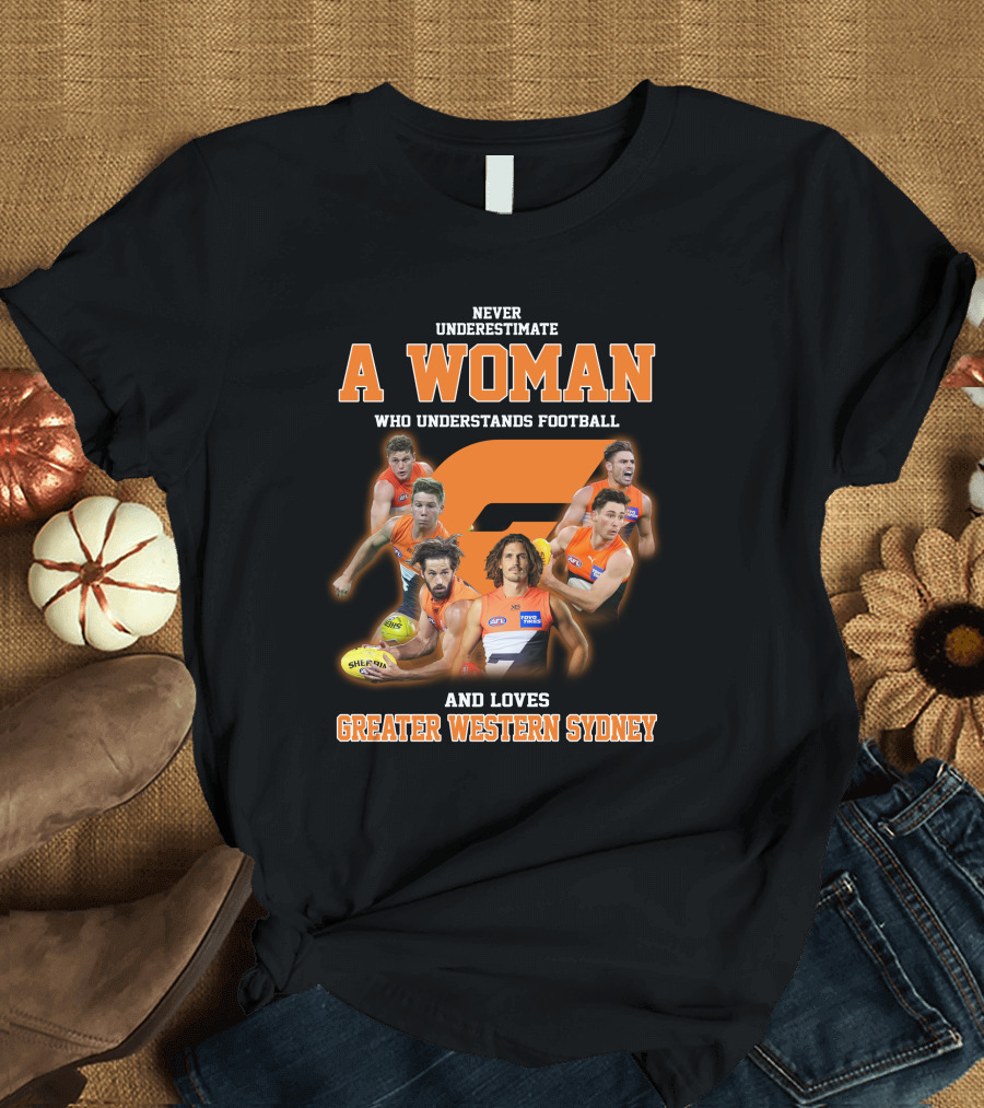 Never Underestimate a Woman Who Understands Football and Loves Greater Western Sydney T-Shirt