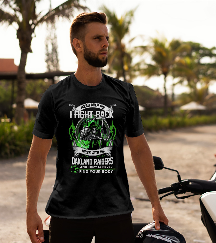 Mess With Me I Fight Back Oakland Raiders And They'll Never Find Your Body T-Shirt
