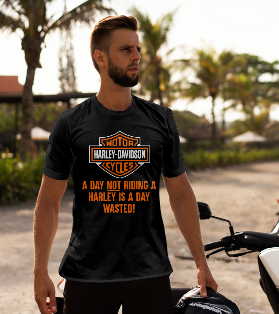 Harley Davidson Motorcycles A Day Not Riding A Harley Is A Day Wasted T-Shirt