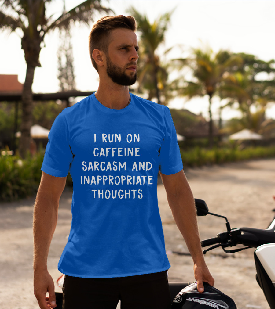 I Run On Caffeine Sarcasm And Inappropriate Thoughts T-Shirt