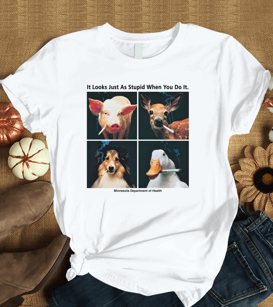 It Looks Just As Stupid When You Do It Animals Smoking Minnesota Department Of Health T-Shirt