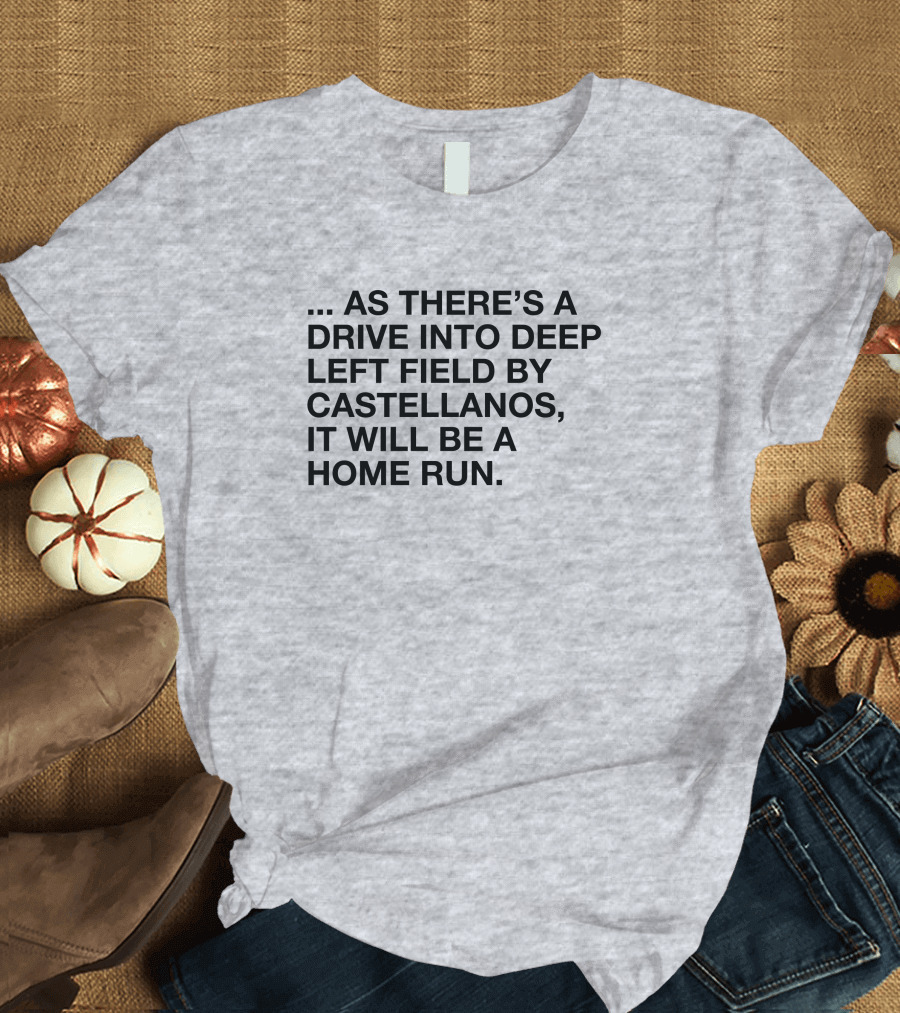 As There's A Drive Into Deep Left Field By Castellanos It Will Be A Home Run T-Shirt