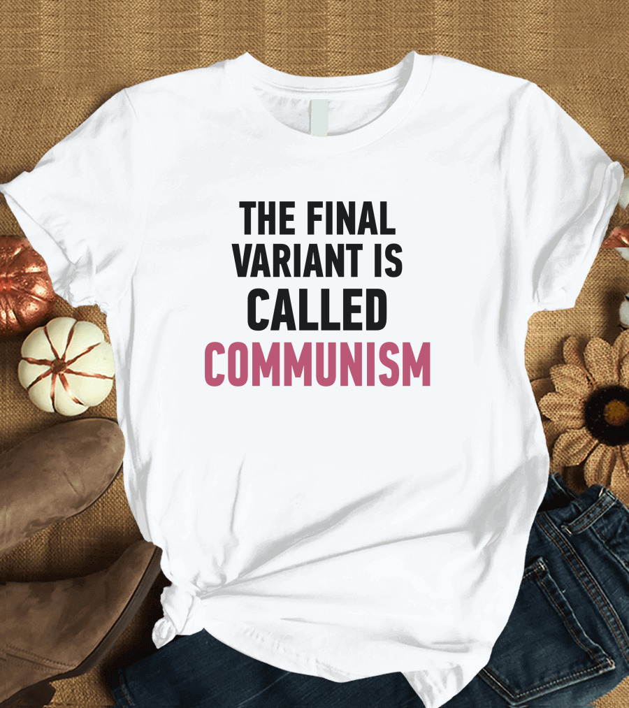 The Final Variant Is Called Communism T-Shirt