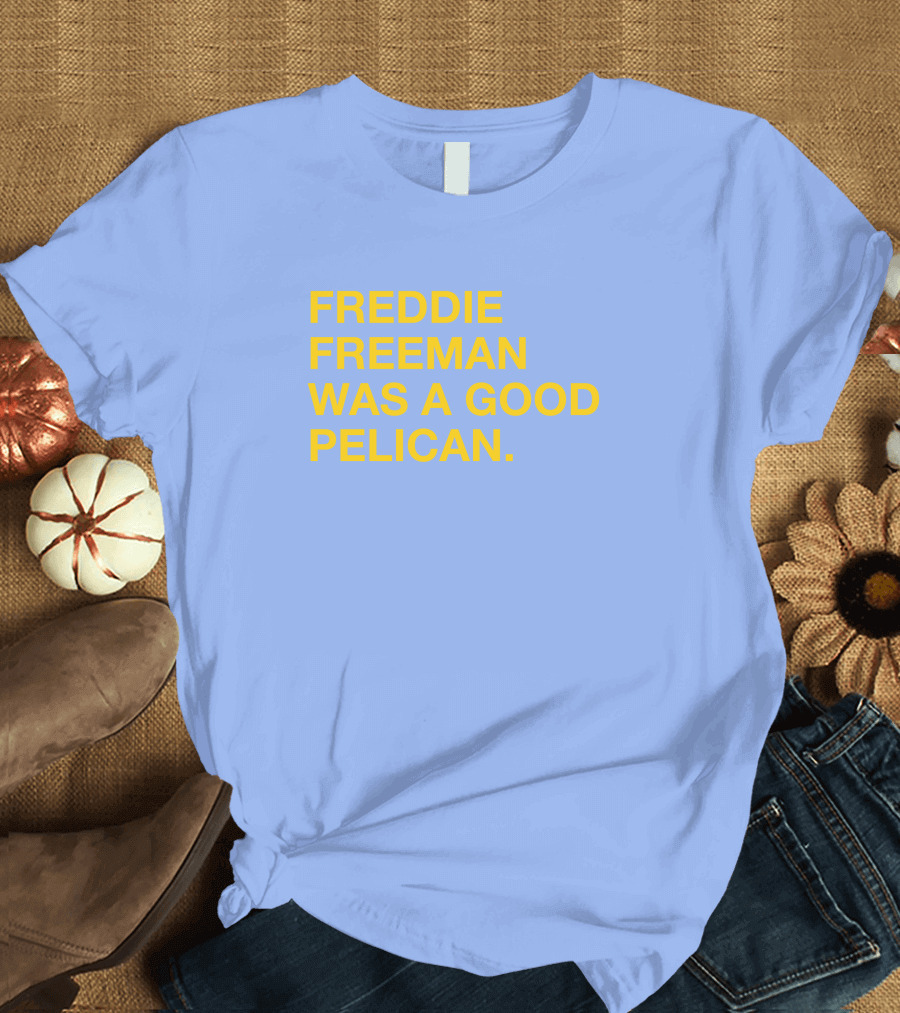 Freddie Freeman Was A Good Pelican T-Shirt