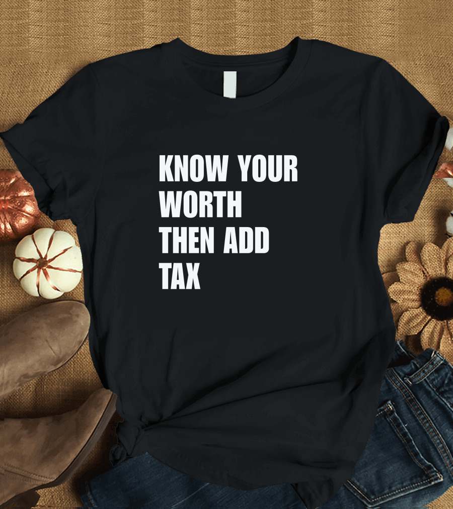 Know Your Worth Then Add Tax Motivation Empowerment T-Shirt