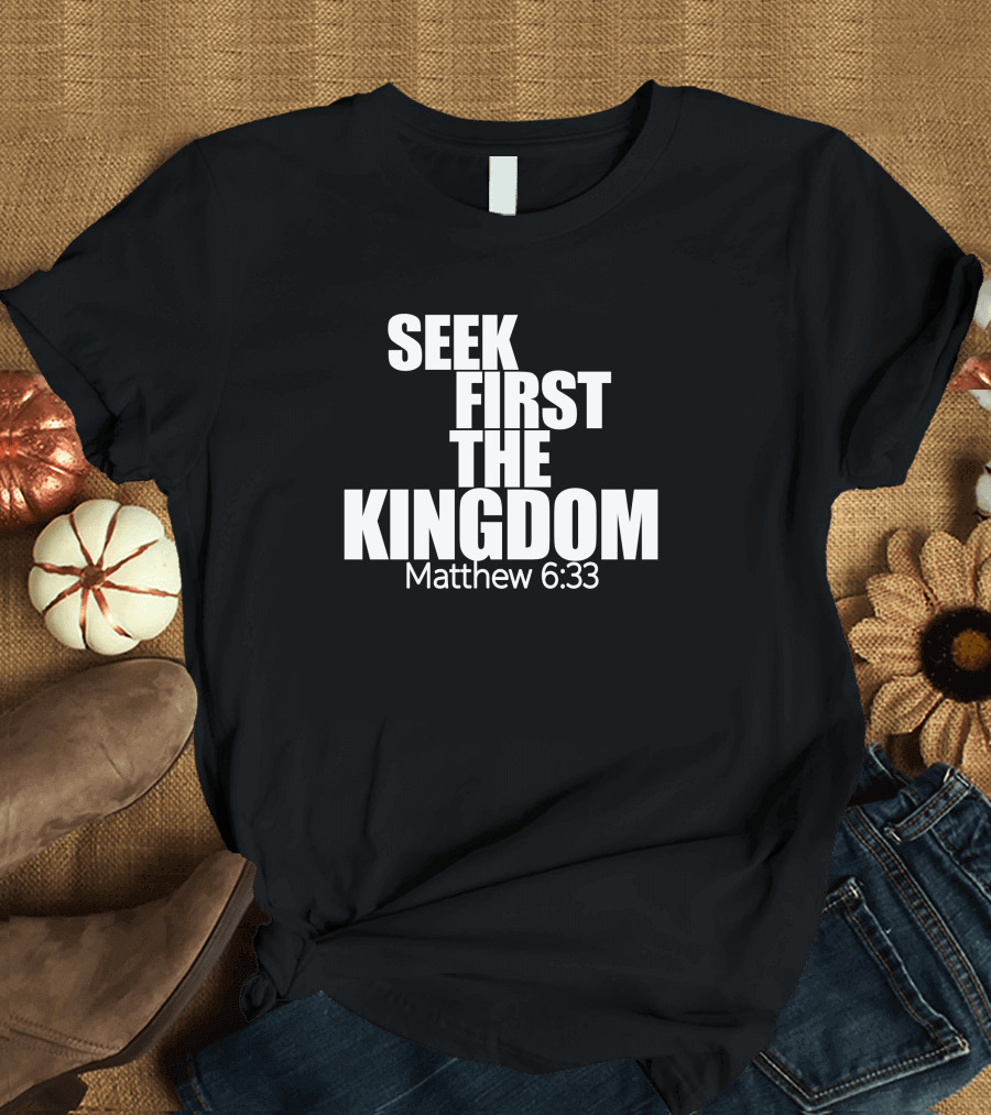 Seek First The Kingdom Matthew 6:33 T-Shirt