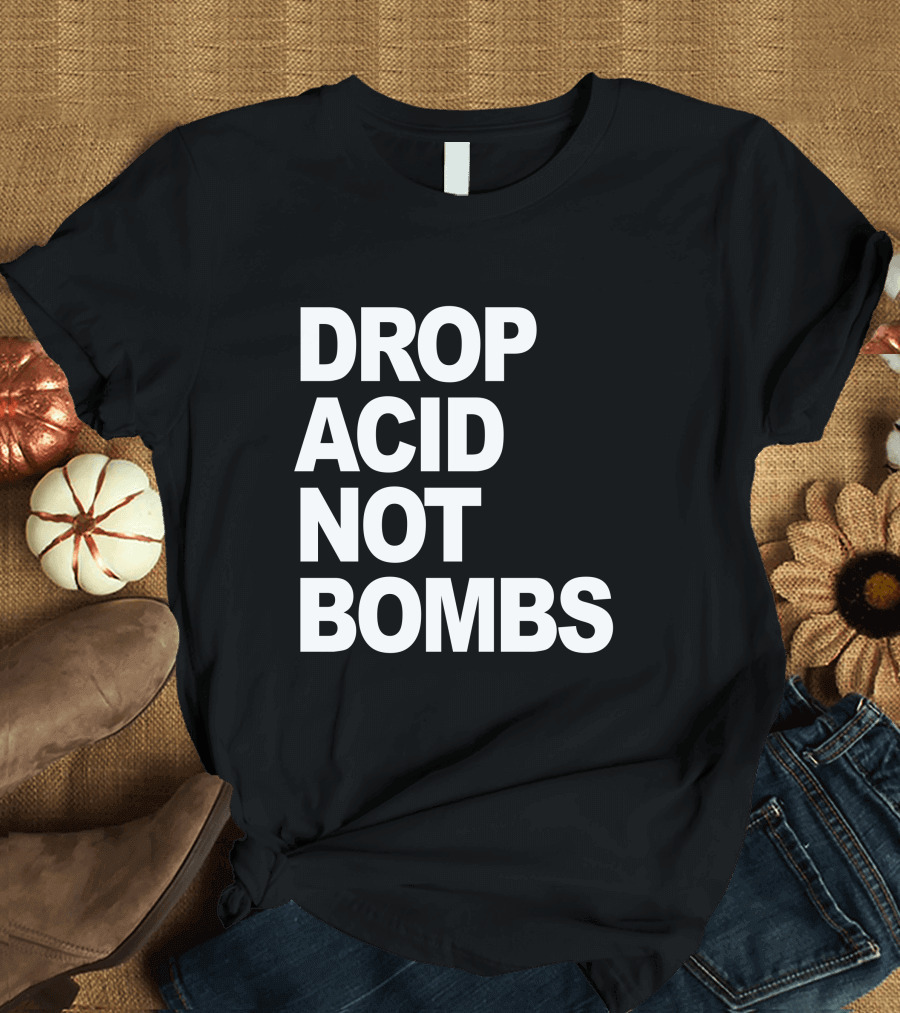DROP ACID NOT BOMBS T-Shirt