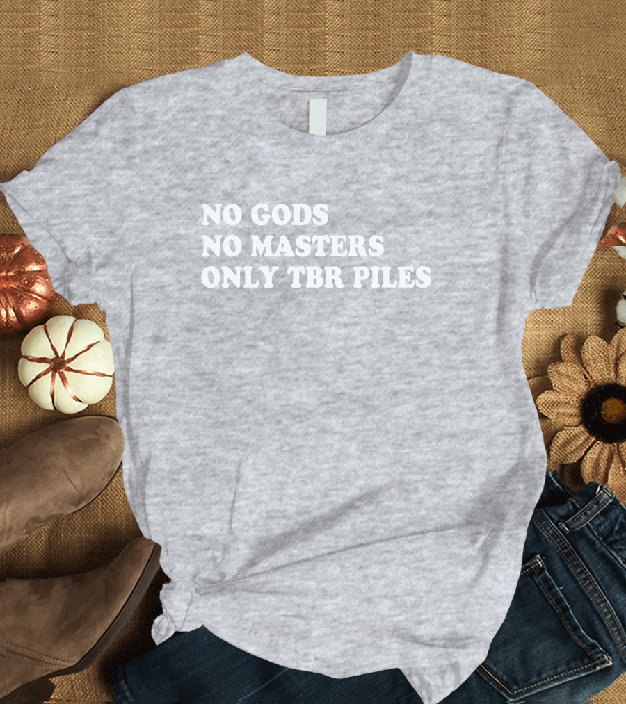 No Gods No Masters Only TBR Piles Prairiephlox T-Shirt