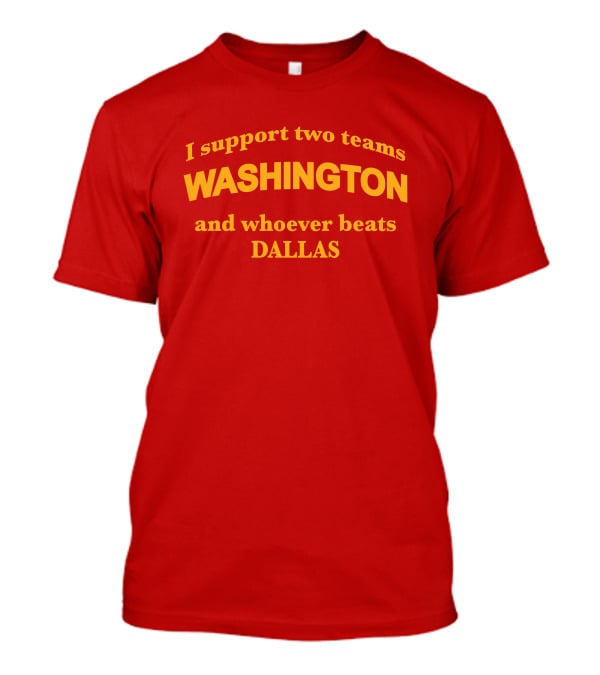 I Support Two Teams Washington And Whoever Beats Dallas T-Shirt