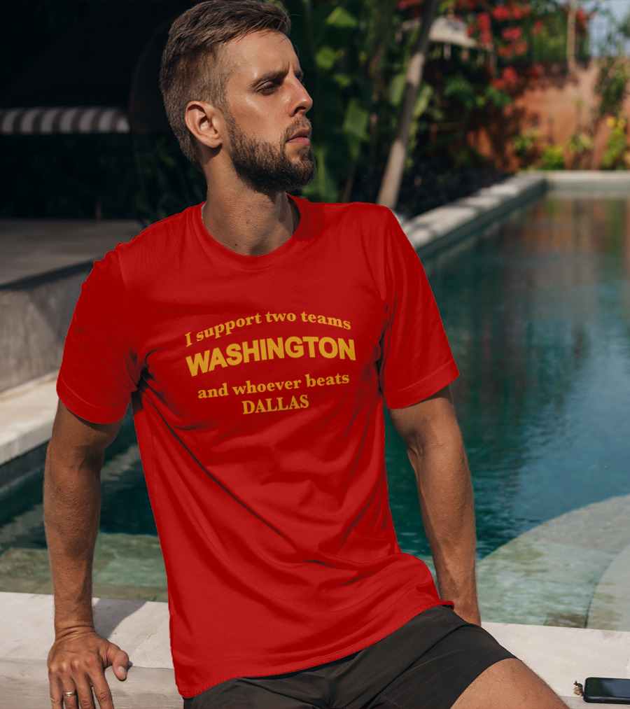 I Support Two Teams Washington And Whoever Beats Dallas T-Shirt