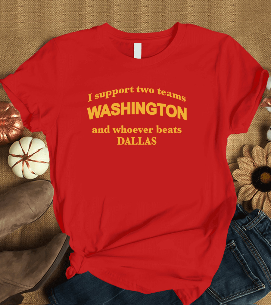 I Support Two Teams Washington And Whoever Beats Dallas T-Shirt