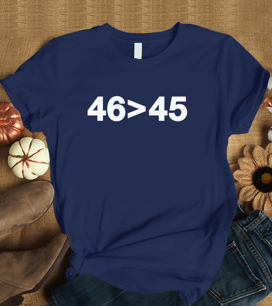 Sidney W 46 Greater Than 45 Political Slogan Election T-Shirt