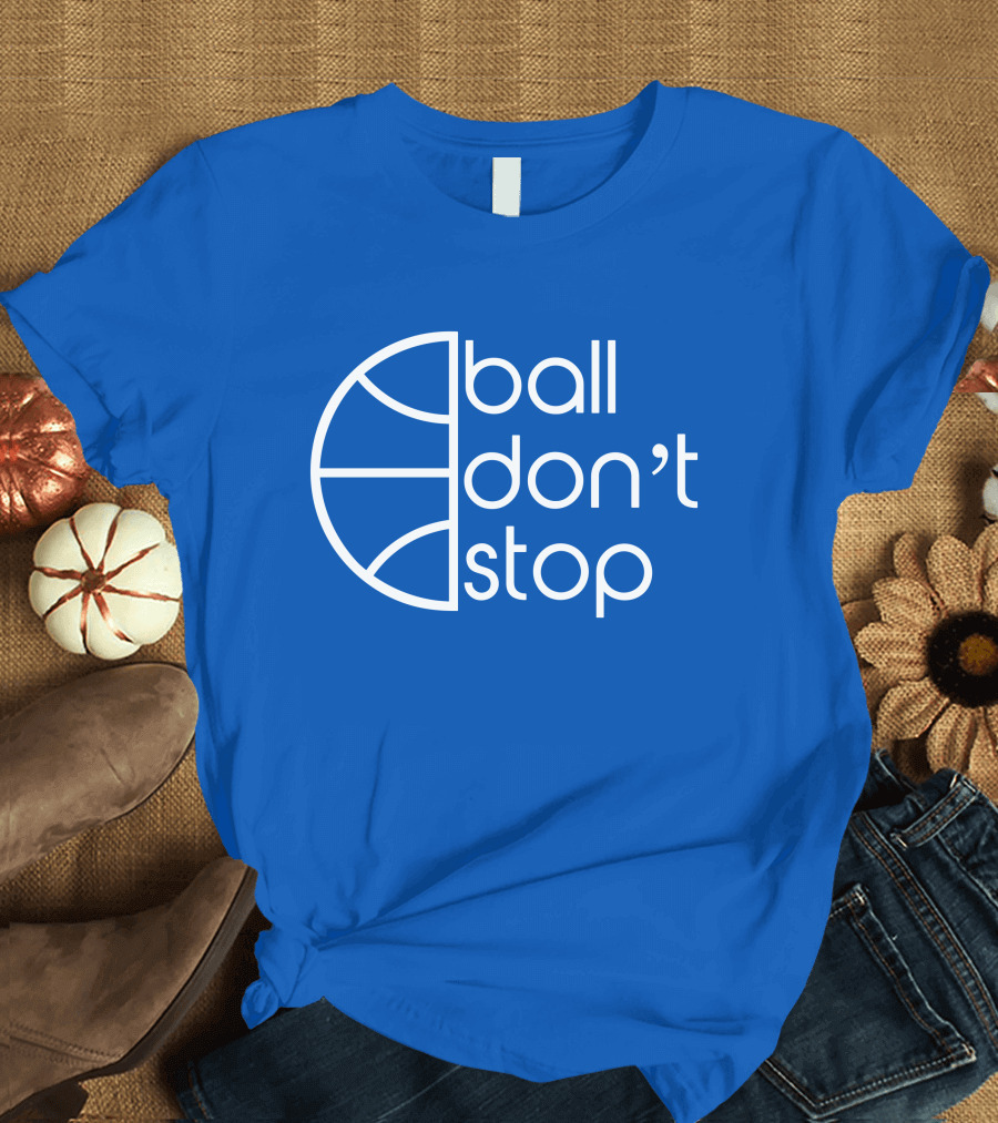 Ball Don't Stop Basketball Text T-Shirt