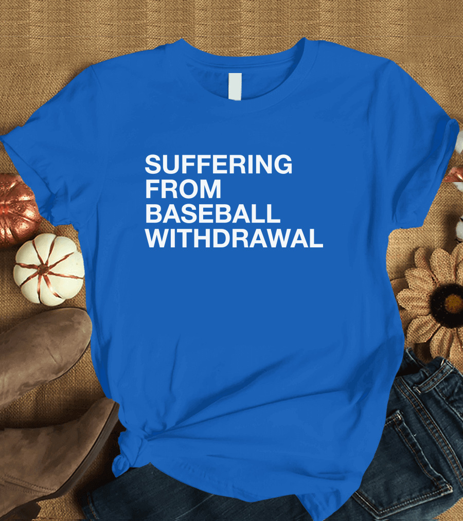 Suffering From Baseball Withdrawal T-Shirt
