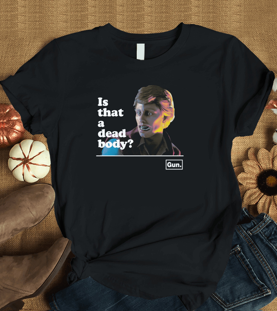 Gun Interactive Store Is That a Dead Body Chadwut Weskeltner T-Shirt