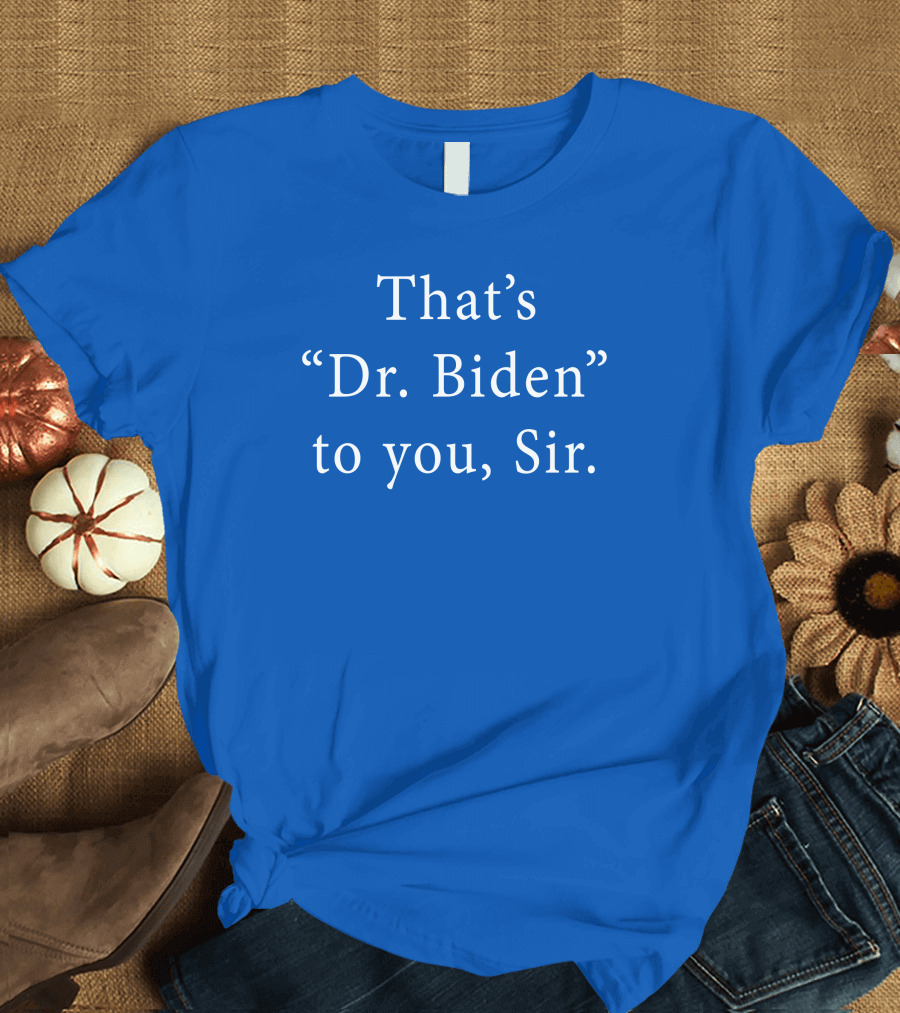 That's Dr. Biden To You Sir Bonfire Shop T-Shirt