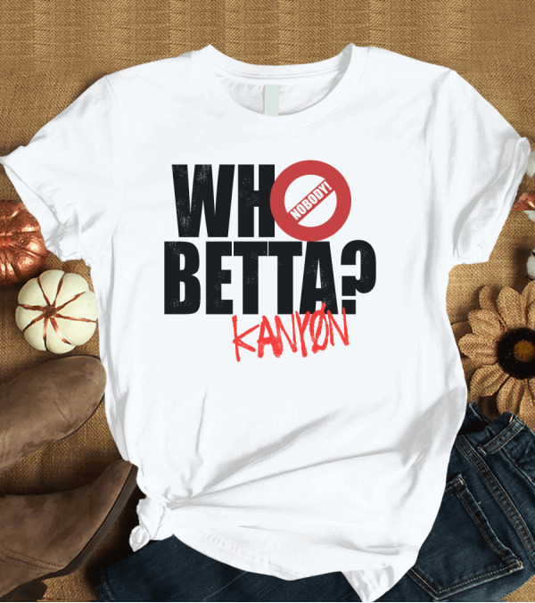 T-Shirt: Who Betta Kanyon Nobody Chriskanyon1002 T-Shirt Who Betta Kanyon Nobody Chriskanyon1002 T-Shirt