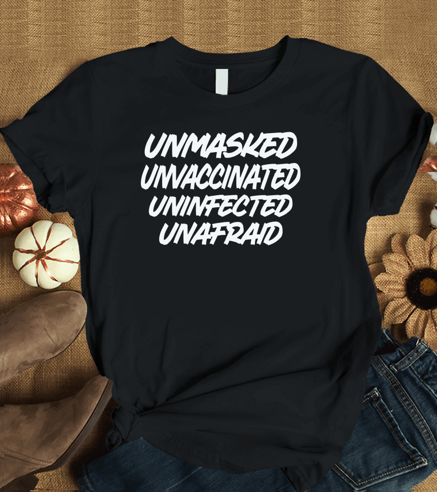 Unmasked Unvaccinated Uninfected Unafraid T-Shirt